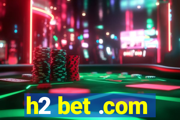 h2 bet .com